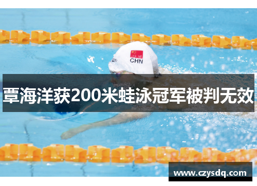 覃海洋获200米蛙泳冠军被判无效