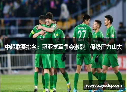 中超联赛排名:冠亚季军争夺激烈,保级压力山大