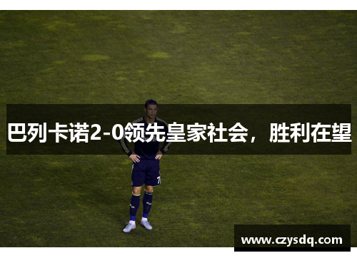 巴列卡诺2-0领先皇家社会，胜利在望